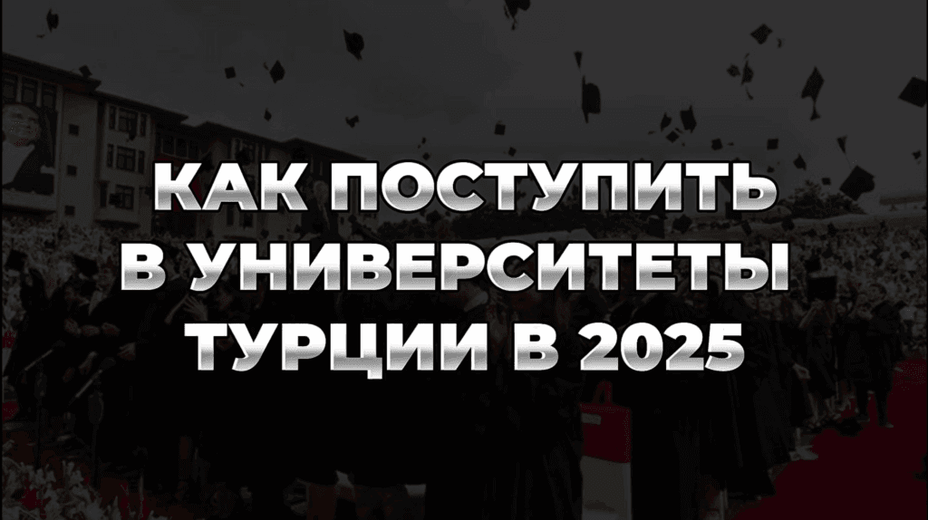 Как поступить в университеты Турции в 2025 году: Полный гид для иностранных студентов