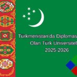 Türkmenistan’da Diploması Geçerli Olan Türk Üniversiteleri 2025-2026